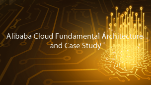 Alibaba Cloud Fundamental Architecture and Case Study
