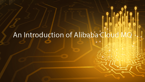 An Introduction of Alibaba Cloud MQ