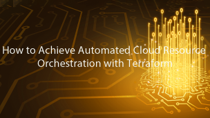 How to Achieve Automated Cloud Resource Orchestration with Terraform