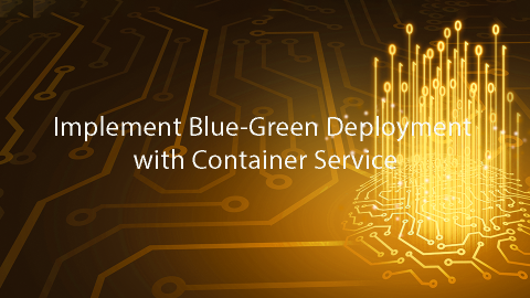 Implement Blue-Green Deployment with Container Service