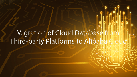 Migration of Cloud Database from Third-party Platforms to Alibaba Cloud