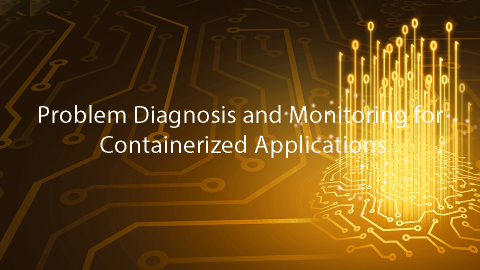 Problem Diagnosis and Monitoring for Containerized Applications