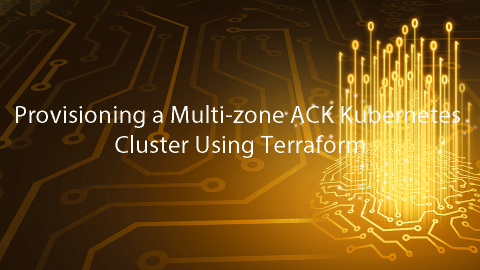 Provisioning a Multi-zone ACK Kubernetes Cluster Using Terraform