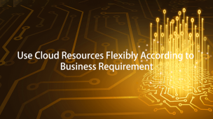 Use Cloud Resources Flexibly According to Business Requirement