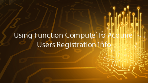 Using Function Compute To Acquire Users Registration Info