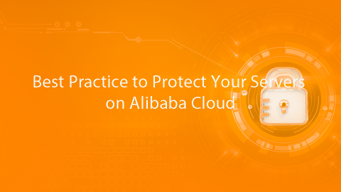 Best Practice to Protect Your Servers on Alibaba Cloud