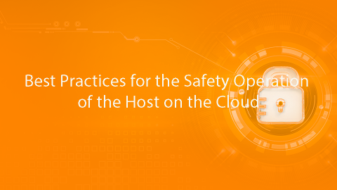 Best Practices for the Safety Operation of the Host on the Cloud