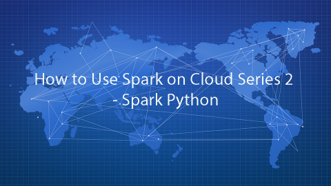 How to Use Spark on Cloud Series 2 - Spark Python
