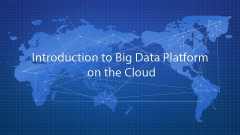 Introduction to Big Data Platform on the Cloud