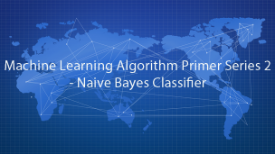 Machine Learning Algorithm Primer Series 2- Naive Bayes Classifier