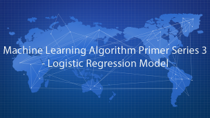 Machine Learning Algorithm Primer Series 3- Logistic Regression Model