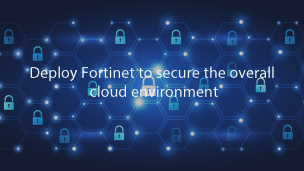 Deploy Fortinet to secure the overall cloud environment