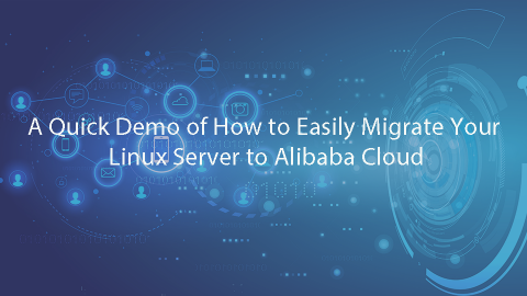 A Quick Demo of How to Easily Migrate Your Linux Server to Alibaba Cloud 