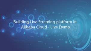 Building Live Streaming platform in Alibaba Cloud – Live Demo 