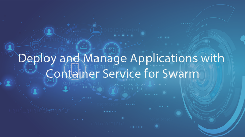 Deploy and Manage Applications with Container Service for Swarm