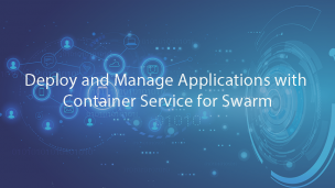 Deploy and Manage Applications with Container Service for Swarm