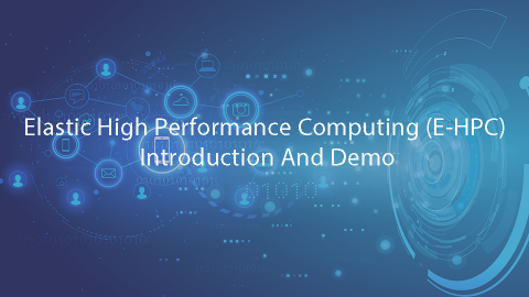 Elastic High Performance Computing (E-HPC) Introduction And Demo