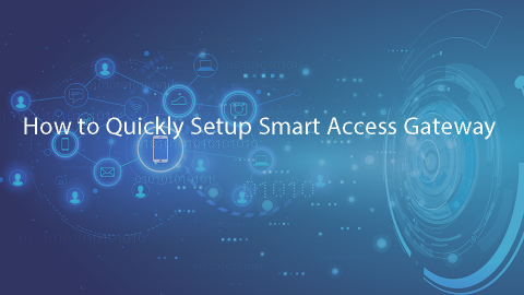 How to Quickly Setup Smart Access Gateway