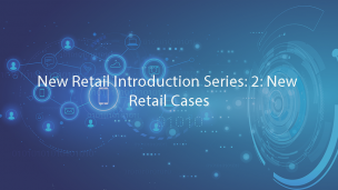 New Retail Introduction Series: 2: New Retail Cases