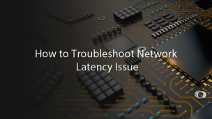 How to Troubleshoot Network Latency Issue