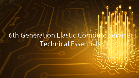 6th Generation Elastic Compute Service Technical Essentials