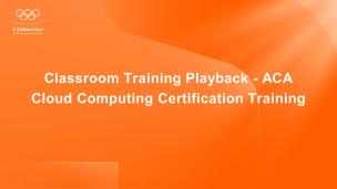 Classroom Training Playback - ACA Cloud Computing Certification Training 