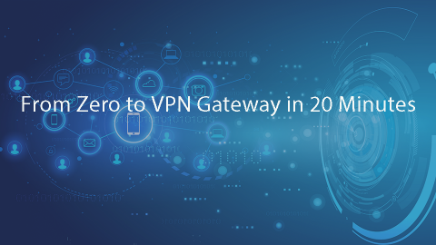 From Zero to VPN Gateway in 20 Minutes