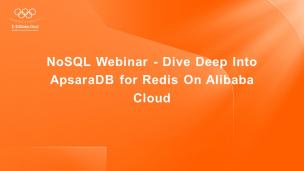 NoSQL Webinar - Dive Deep Into ApsaraDB for Redis On Alibaba Cloud