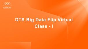 DTS Big Data Flip Virtual Class - I