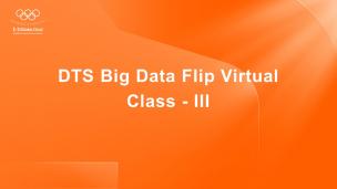 DTS Big Data Flip Virtual Class - III