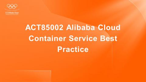 ACT85002 Alibaba Cloud Container Service Best Practice