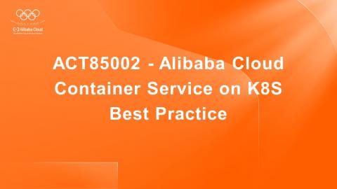 ACT85002 - Alibaba Cloud Container Service on K8S Best Practice - en